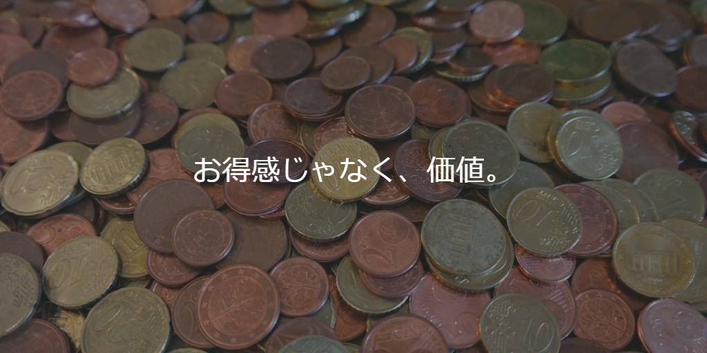 お得感じゃなく、価値。