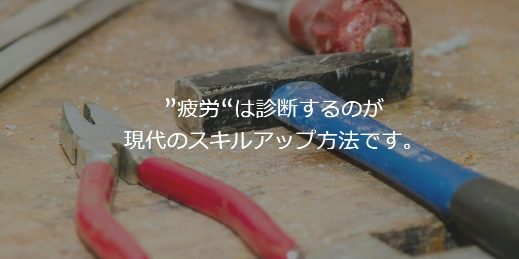 ”疲労”は診断するのが現代のスキルアップ方法です。